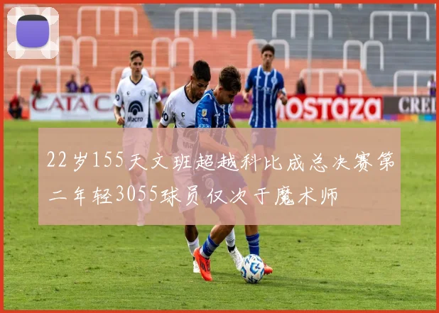 22岁155天文班超越科比成总决赛第二年轻3055球员仅次于魔术师