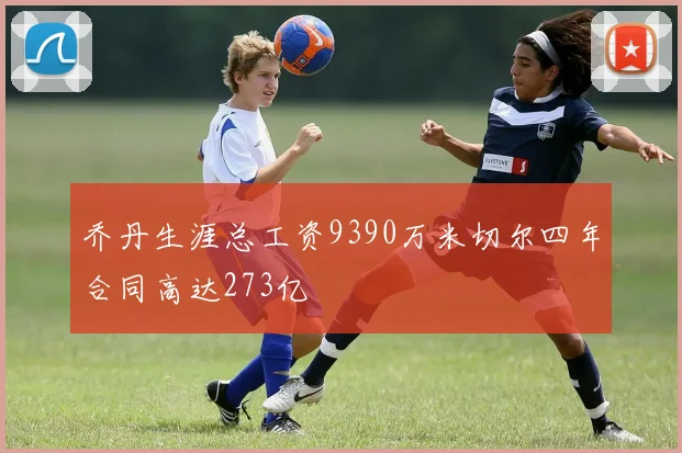 乔丹生涯总工资9390万米切尔四年合同高达273亿