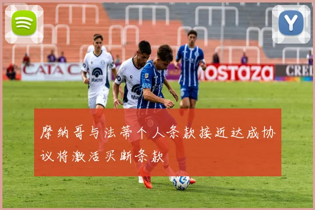 摩纳哥与法蒂个人条款接近达成协议将激活买断条款